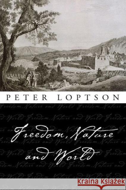 Freedom, Nature, and World Peter Loptson 9780776606620 University of Ottawa Press