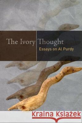 The Ivory Thought: Essays on Al Purdy Lynch, Gerald 9780776606651 University of Ottawa Press