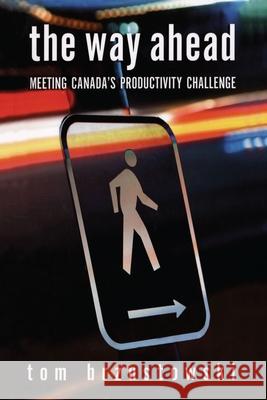 The Way Ahead: Meeting Canada's Productivity Challenge Brzustowski, Tom 9780776606699 University of Ottawa Press