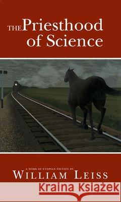 The Priesthood of Science: A Work of Utopian Fiction William Leiss 9780776606774 University of Ottawa Press