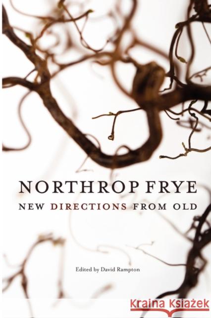 Northrop Frye: New Directions from Old Rampton, David 9780776606958