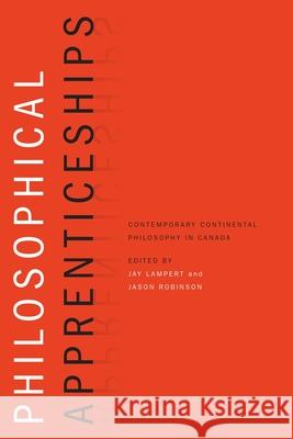 Philosophical Apprenticeships: Contemporary Continental Philosophy in Canada Lampert, Jay 9780776607016 University of Ottawa Press