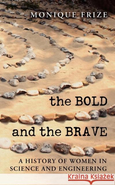 The Bold and the Brave: A History of Women in Science and Engineering Frize, Monique 9780776607252 University of Ottawa Press