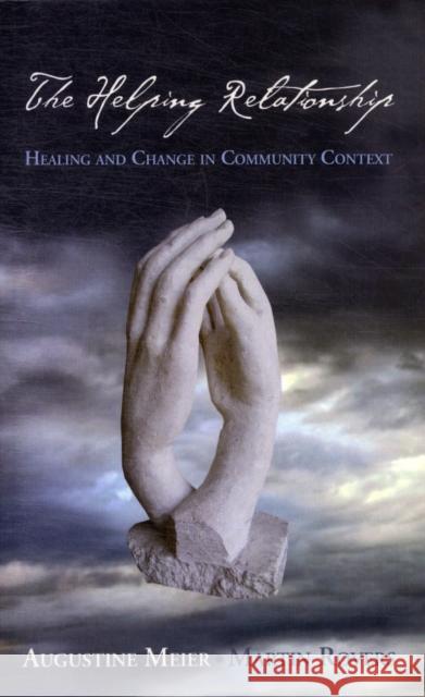 The Helping Relationship: Healing and Change in Community Context Meier, Augustine 9780776607306 University of Ottawa Press