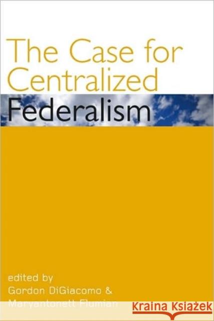 The Case for Centralized Federalism Gordon Digiacomo Maryantonett Flumian 9780776607443 University of Ottawa Press