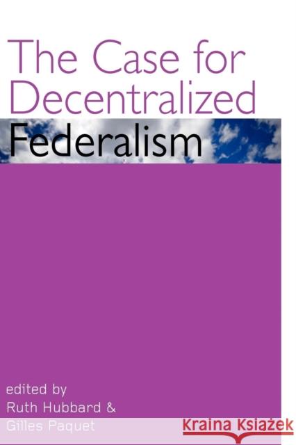 The Case for Decentralized Federalism Ruth Hubbard Gilles Paquet 9780776607450