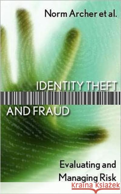 Identity Theft and Fraud: Evaluating and Managing Risk Archer, Norm 9780776607771