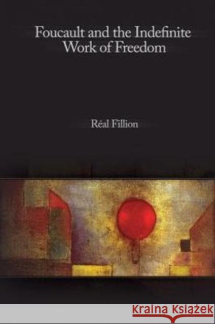 Foucault and the Indefinite Work of Freedom Real Fillion 9780776607818 0