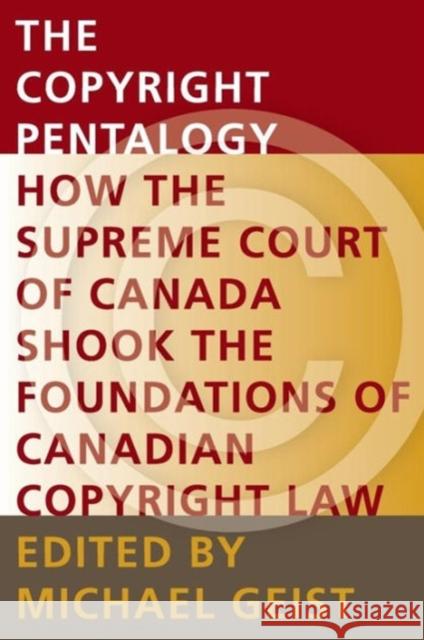 The Copyright Pentalogy: How the Supreme Court of Canada Shook the Foundations of Canadian Copyright Law Geist, Michael 9780776608013 University of Ottawa Press
