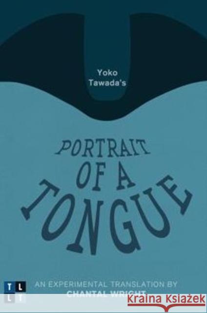 Yoko Tawada's Portrait of a Tongue: An Experimental Translation by Chantal Wright Tawada, Yoko 9780776608037 University of Ottawa Press