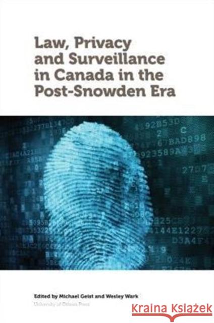 Law, Privacy and Surveillance in Canada in the Post-Snowden Era Michael Geist Wesley Wark 9780776622071 University of Ottawa Press