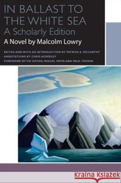 In Ballast to the White Sea Malcom Lowry Patrick A. McCarthy Vik Doyen 9780776622088 University of Ottawa Press