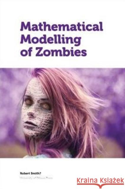 Mathematical Modelling of Zombies Robert Smith? 9780776622101 University of Ottawa Press