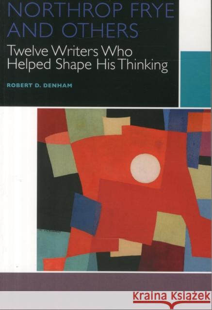 Northrop Frye and Others: Twelve Writers Who Helped Shape His Thinking Denham, Robert D. 9780776623078
