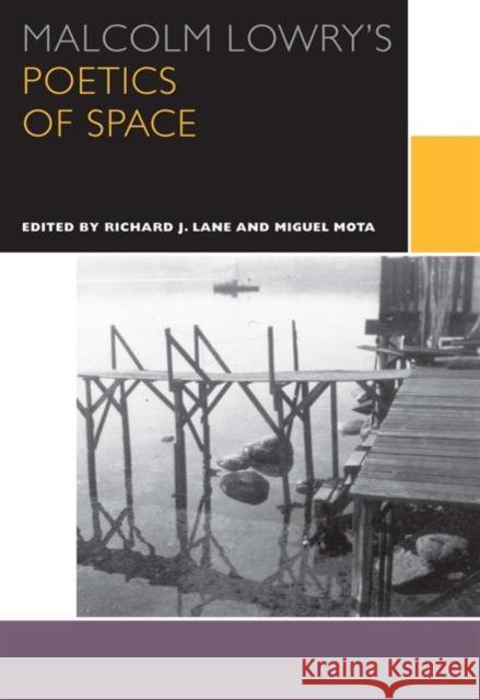 Malcolm Lowry's Poetics of Space Richard J. Lane Miguel Mota 9780776623405