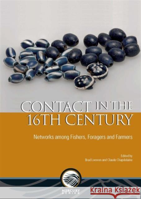 Contact in the 16th Century: Networks Among Fishers, Foragers and Farmers Brad Loewen Claude Chapdelaine 9780776623603 University of Ottawa Press