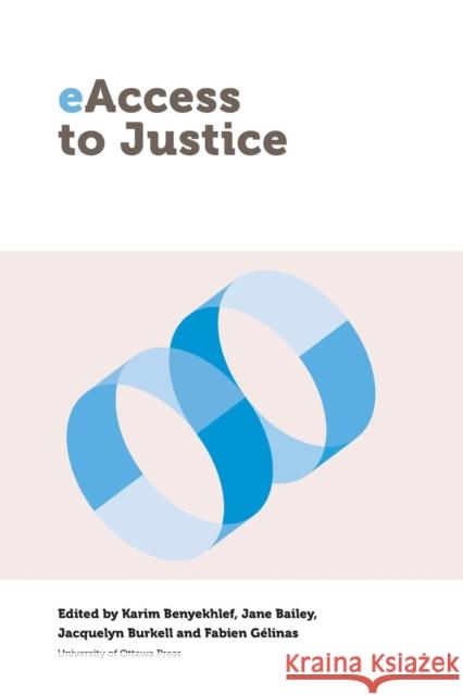 Eaccess to Justice Karim Benyekhlef Jane Bailey Jacquelyn Burkell 9780776624297 University of Ottawa Press