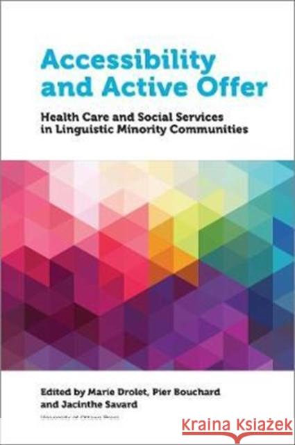 Accessibility and Active Offer: Health Care and Social Services in Linguistic Minority Communities Marie Drolet Pier Bouchard Jacinthe Savard 9780776625638 University of Ottawa Press