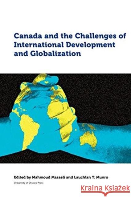 Canada and the Challenges of International Development and Globalization Mahmoud Masaeli Lauchlan Munro 9780776626369 University of Ottawa Press