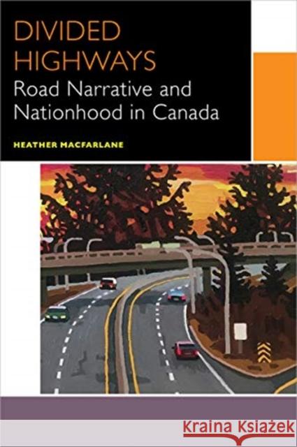 Divided Highways: Road Narrative and Nationhood in Canada  9780776627731 University of Ottawa Press