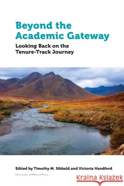 Beyond the Academic Gateway: Looking Back on the Tenure-Track Journey Timothy Sibbald Victoria Handford Cecile Badenhorst 9780776628905