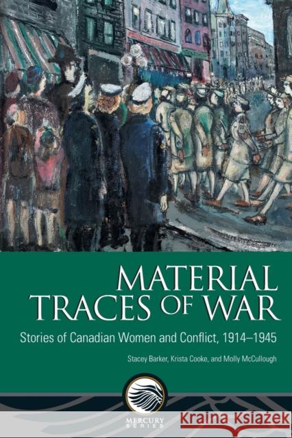 Material Traces of War: Stories of Canadian Women and Conflict, 1914-1945 Barker                                   Krista Cooke Molly McCullough 9780776629209 University of Ottawa Press