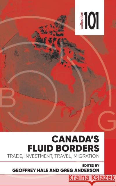 Canada's Fluid Borders: Trade, Investment, Travel, Migration Geoffrey Hale Greg Anderson Patricia Dewey-Lambert 9780776629360 University of Ottawa Press