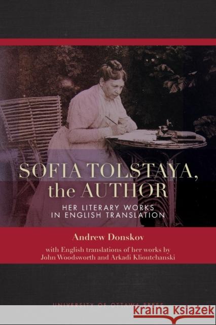 Sofia Tolstaya, the Author: Her Literary Works in English Translation Andrew Donskov Arkadi Klioutchanski 9780776629445 University of Ottawa Press