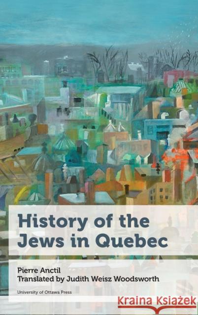 History of the Jews in Quebec Pierre Anctil Judith Weis 9780776629513