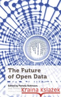 The Future of Open Data Pamela Robinson Teresa Scassa  9780776629742 University of Ottawa Press