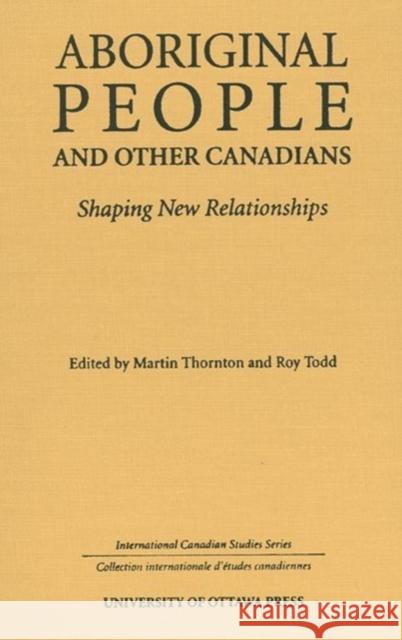 Aboriginal People and Other Canadians: Shaping New Relationships Thornton, Martin 9780776630182