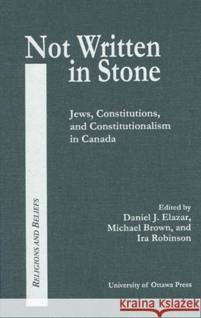 Not Written in Stone: Jews, Constitutions, and Constitutionalism in Canada Elazar, Daniel J. 9780776630212