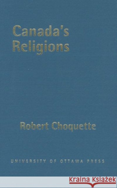 Canada's Religions: An Historical Introduction Choquette, Robert 9780776630274 University of Ottawa Press