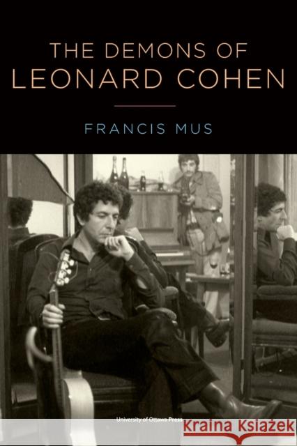 The Demons of Leonard Cohen Francis Mus 9780776631202 University of Ottawa Press