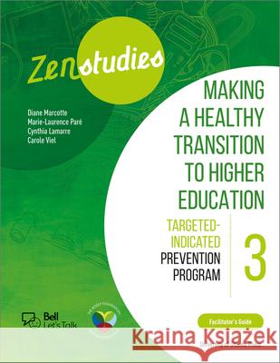 Zenstudies 3: Making a Healthy Post-Secondary Transition - Instructor's Guide: Targeted-Selective Prevention Program Diane Marcotte Carole Viel Marie-Laurence Par 9780776636924