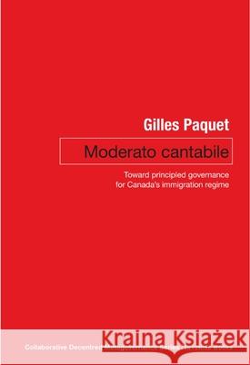 Moderato Cantabile: Toward Principled Governance for Canada's Immigration Policy Gilles Paquet 9780776638461 University of Ottawa Press