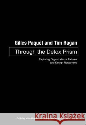 Through the Detox Prism: Exploring Organizational Failures and Design Responses Gilles Paquet (University of Ottawa), M Tim Ragan 9780776638829