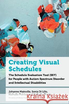Creating Visual Schedules: The Schedule Evaluation Tool (SET) for People with Autism Spectrum Disorder and Intellectual Disabilities Nathalie Poirier Johanne Mainville Nathalie Plante 9780776639727 University of Ottawa Press