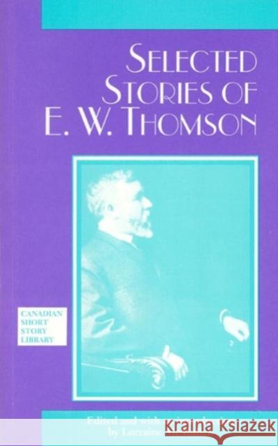 Selected Stories of E. W. Thomson E. W. Thomson, Lorraine McMullen 9780776643335 University of Ottawa Press