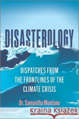 Disasterology: Dispatches from the Frontlines of the Climate Crisis Montano, Samantha 9780778311034