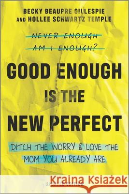 Good Enough Is the New Perfect: Ditch the Worry and Love the Mom You Already Are Becky Beaupre Gillespie Hollee Schwartz Temple 9780778311324 Park Row