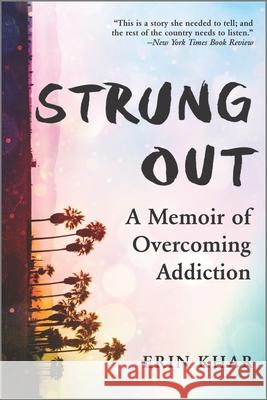 Strung Out: A Memoir of Overcoming Addiction Khar, Erin 9780778389309 Park Row