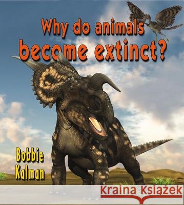 Why Do Animals Become Extinct? Bobbie Kalman 9780778727743 Crabtree Publishing Company