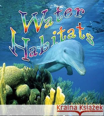 Water Habitats Molly Aloian Bobbie Kalman 9780778729778 Crabtree Publishing Company