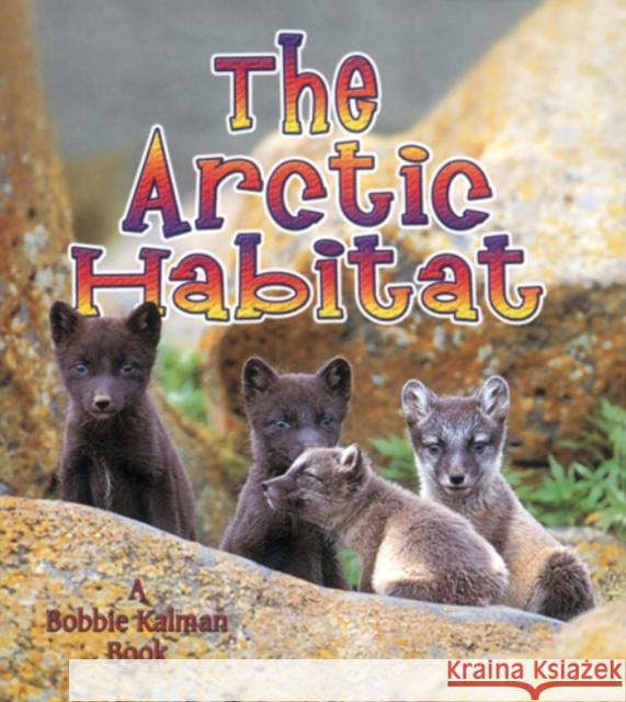 The Arctic Habitat Molly Aloian Bobbie Kalman 9780778729815