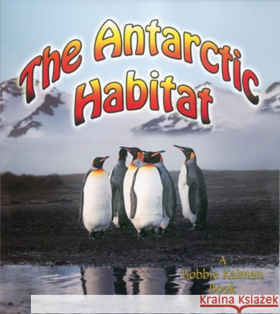 The Antarctic Habitat Mollie Aloian 9780778729846 Crabtree Publishing Co,Canada