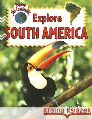 Explore South America Molly Aloian Bobbie Kalman 9780778730903 Crabtree Publishing Company