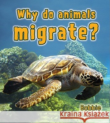 Why Do Animals Migrate? Bobbie Kalman 9780778733034