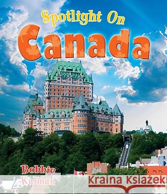 Spotlight on Canada Bobbie Kalman Carrie Gleason 9780778734765 Crabtree Publishing Company