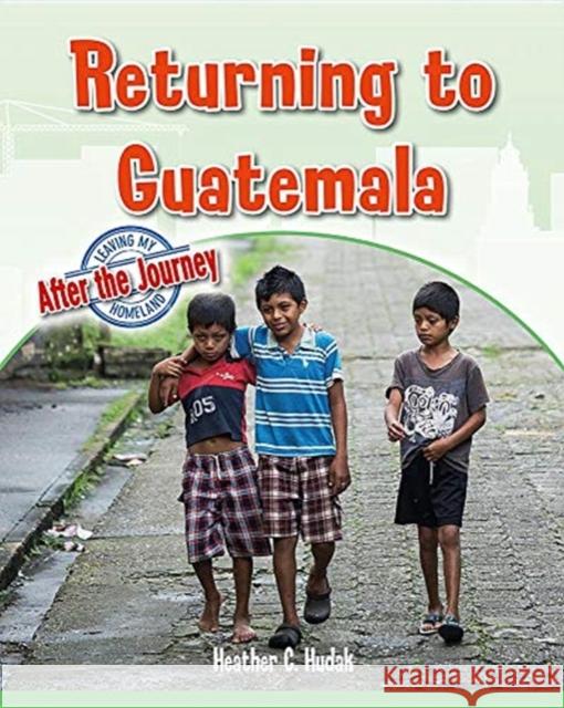 Returning to Guatemala Heather Hudak 9780778749998 Crabtree Publishing Co,US